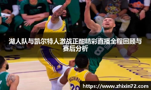 湖人队与凯尔特人激战正酣精彩直播全程回顾与赛后分析