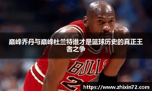 巅峰乔丹与巅峰杜兰特谁才是篮球历史的真正王者之争